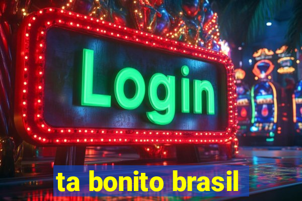 ta bonito brasil